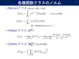 各種関数クラスのノルム
• Barronクラス [Barron 1991, 1993]
96
(Fourier変換)
• Hölderクラス (𝒞 𝛽)
• Soblevクラス (𝑊𝑝
𝑘) ( は自然数)
(高い周波数成分は少ない)
 