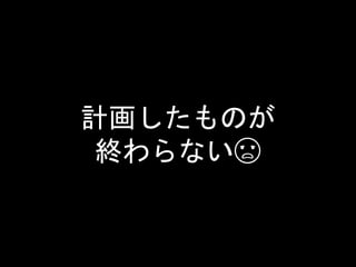 計画したものが
終わらない😞
 