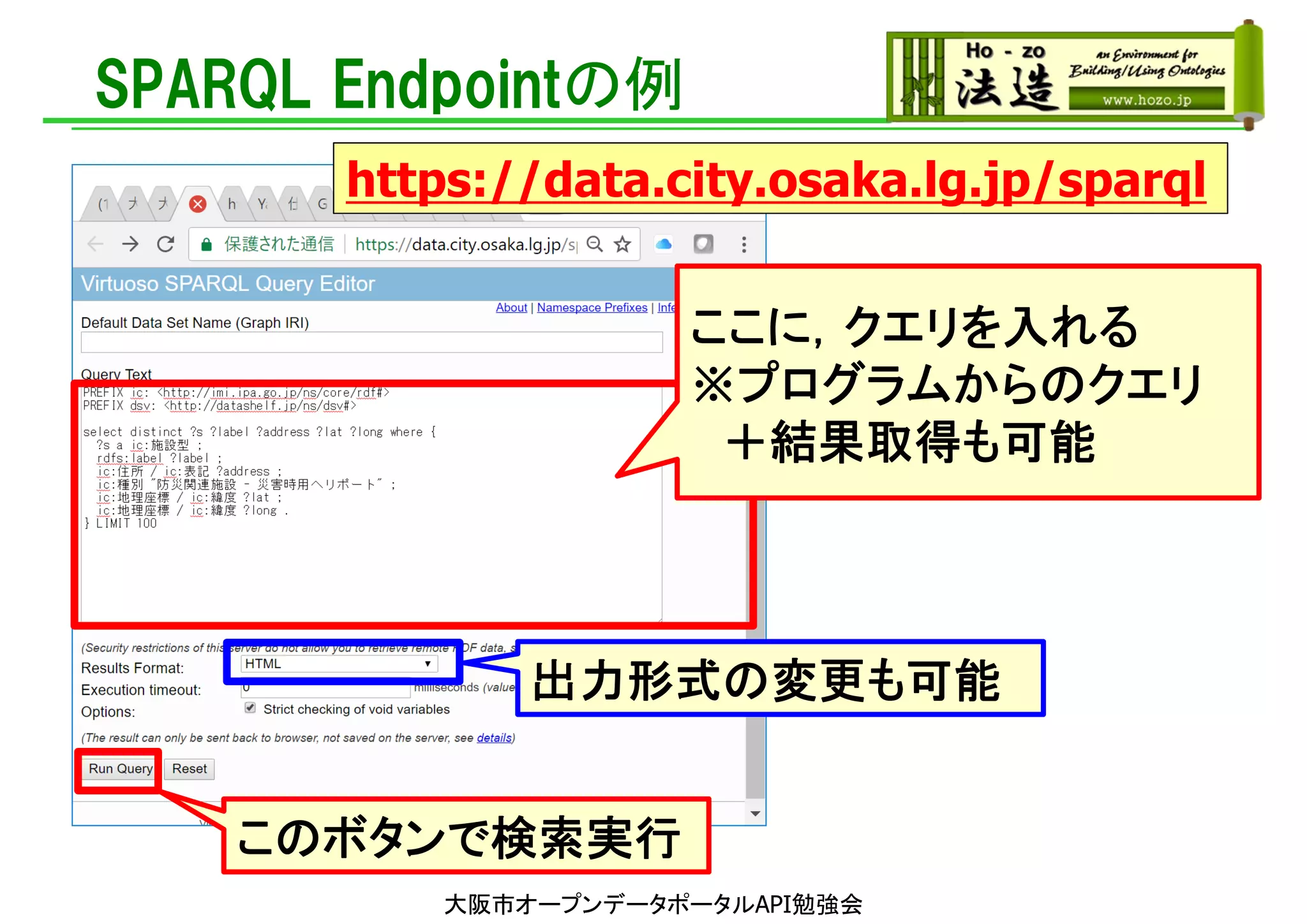 SPARQL Endpointの例
https://data.city.osaka.lg.jp/sparql
ここに，クエリを入れる
※プログラムからのクエリ
＋結果取得も可能
大阪市オープンデータポータルAPI勉強会
このボタンで検索実行
出力形式の変更も可能
 