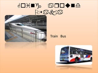 Train Bus
Going around
Osaka
 
