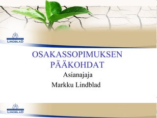 OSAKASSOPIMUKSEN
   PÄÄKOHDAT
      Asianajaja
   Markku Lindblad
 