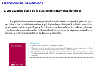 PARTICIPACION DE LOS IMPLICADOS

 6. Los usuarios diana de la guía están claramente definidos
 