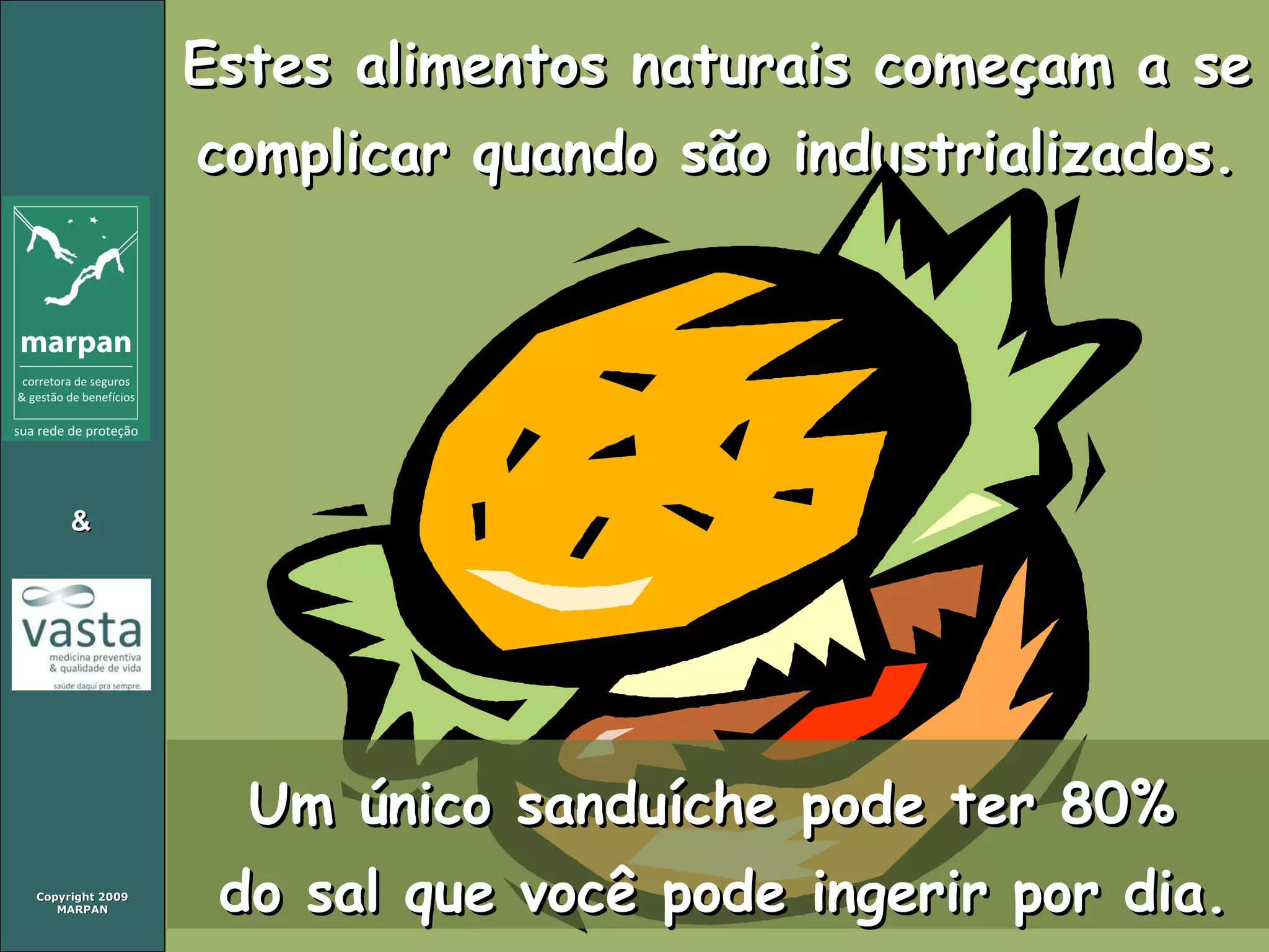 Estes alimentos naturais começam a se complicar quando são industrializados. Um único sanduíche pode ter 80%  do sal que você pode ingerir por dia. 
