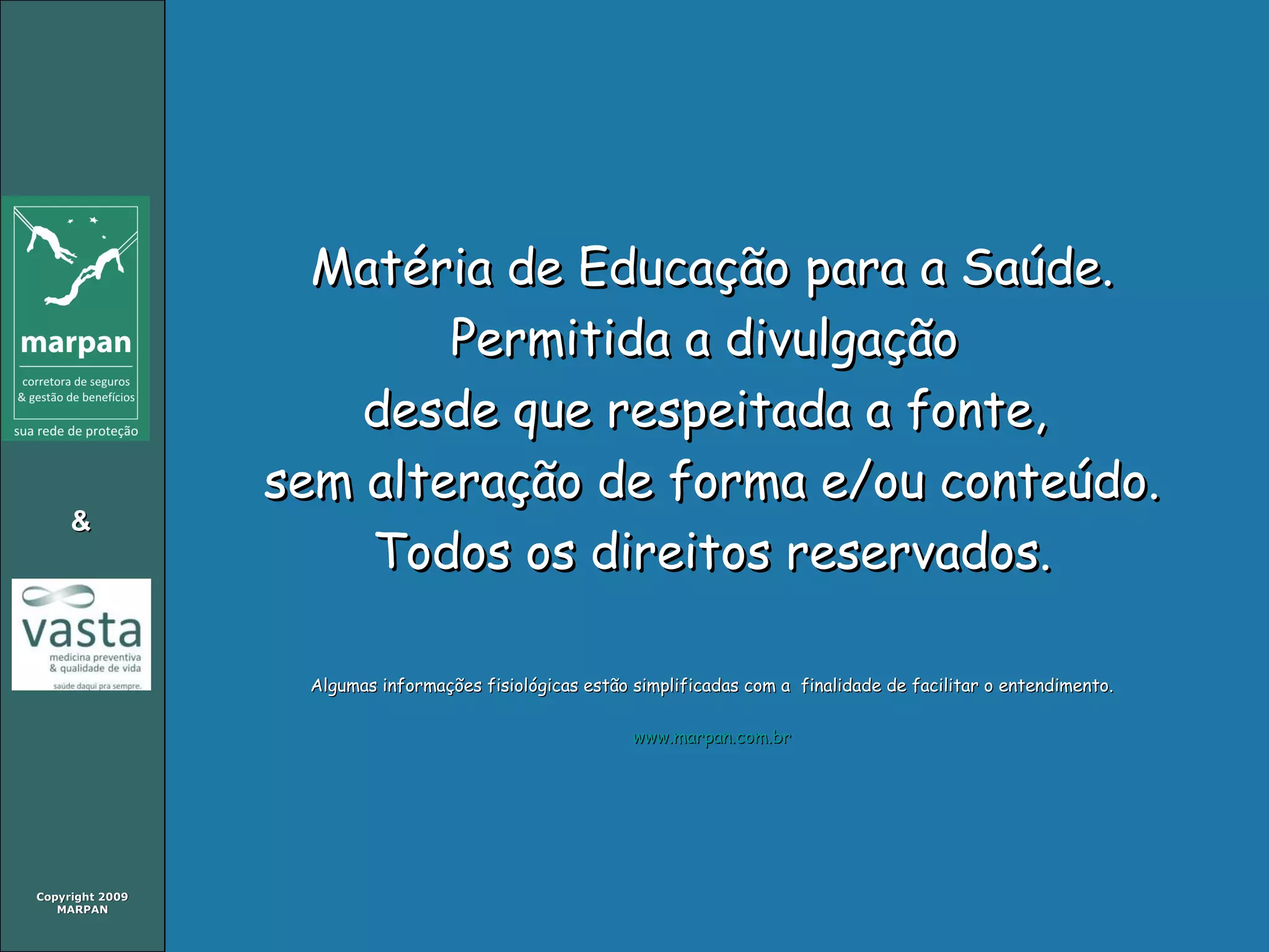 Matéria de Educação para a Saúde. Permitida a divulgação  desde que respeitada a fonte,  sem alteração de forma e/ou conteúdo. Todos os direitos reservados. Algumas informações fisiológicas estão simplificadas com a  finalidade de facilitar o entendimento. www.marpan.com.br 