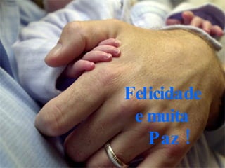 Felicidade  e muita  Paz ! ... 