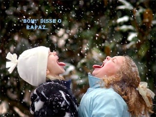 -'BOm!' disse O
rapaz.
 