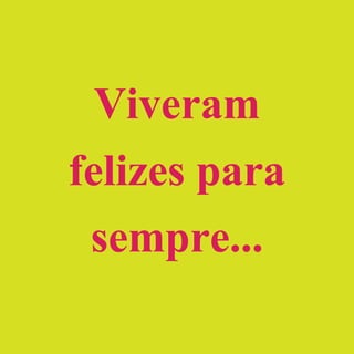 Viveram
felizes para
sempre...
 