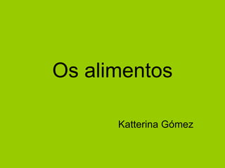 Os alimentos Katterina Gómez 