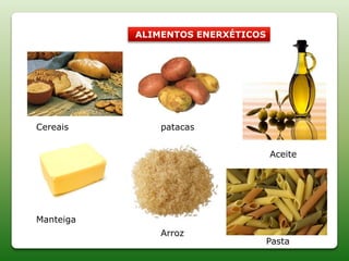 Cereais patacas
Aceite
Manteiga
Arroz
Pasta
ALIMENTOS ENERXÉTICOS
 