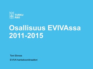 Toni Ekroos
EVIVA hankekoordinaattori
Osallisuus EVIVAssa
2011-2015
 