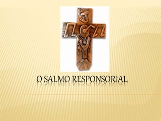O SALMO RESPONSORIAL
 