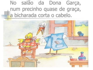 No salão da Dona Garça, num precinho quase de graça, a bicharada corta o cabelo.  