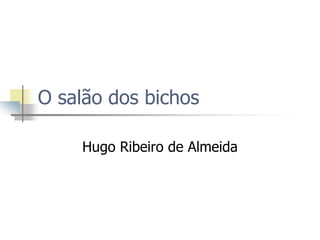 O salão dos bichos 
Hugo Ribeiro de Almeida  