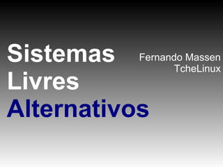 Sistemas Livres Alternativos Fernando Massen TcheLinux 