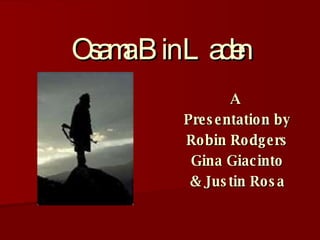 Osama Bin Laden A  Presentation by Robin Rodgers Gina Giacinto & Justin Rosa 