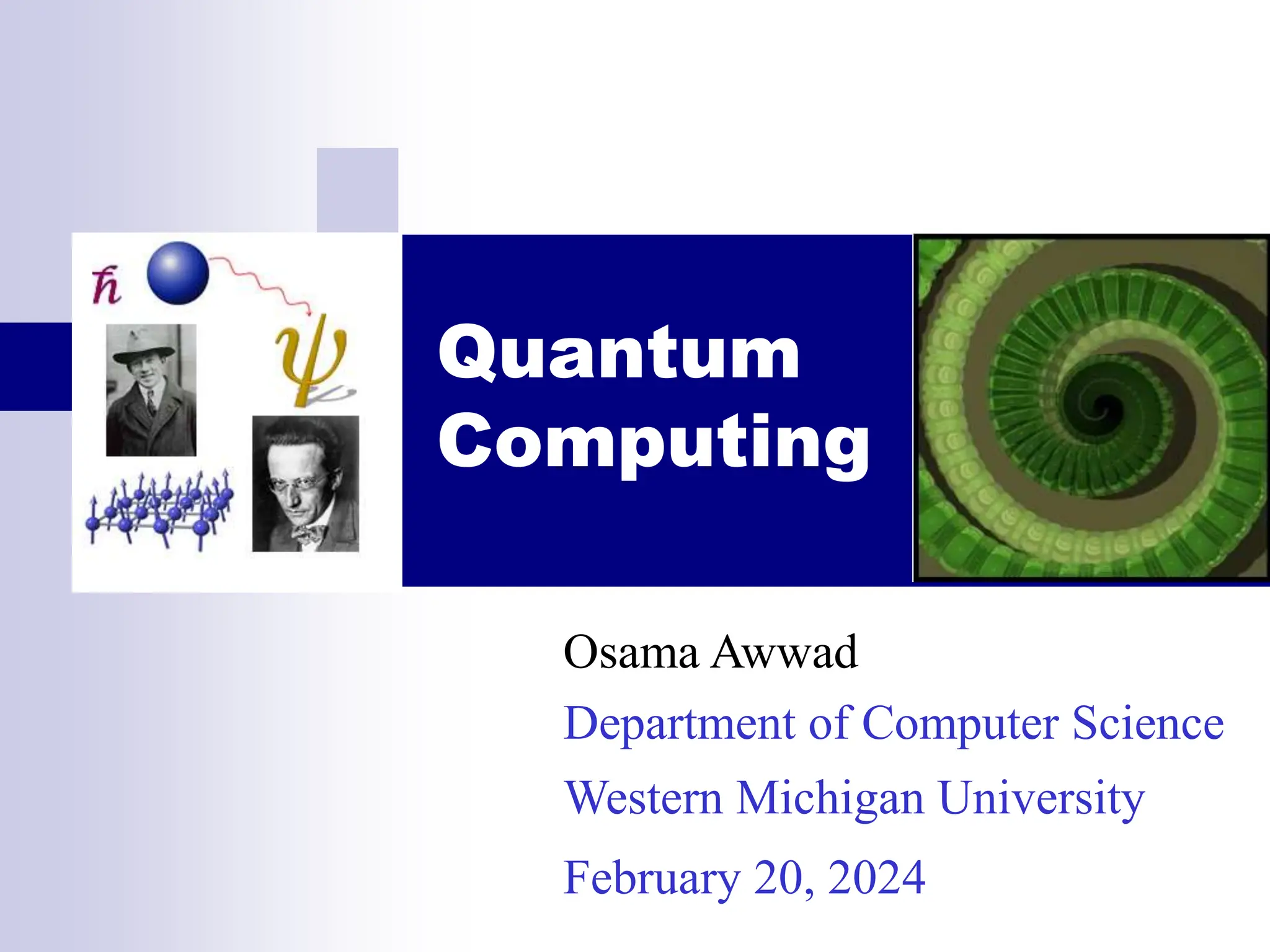 Quantum
Computing
Osama Awwad
Department of Computer Science
Western Michigan University
February 20, 2024
 