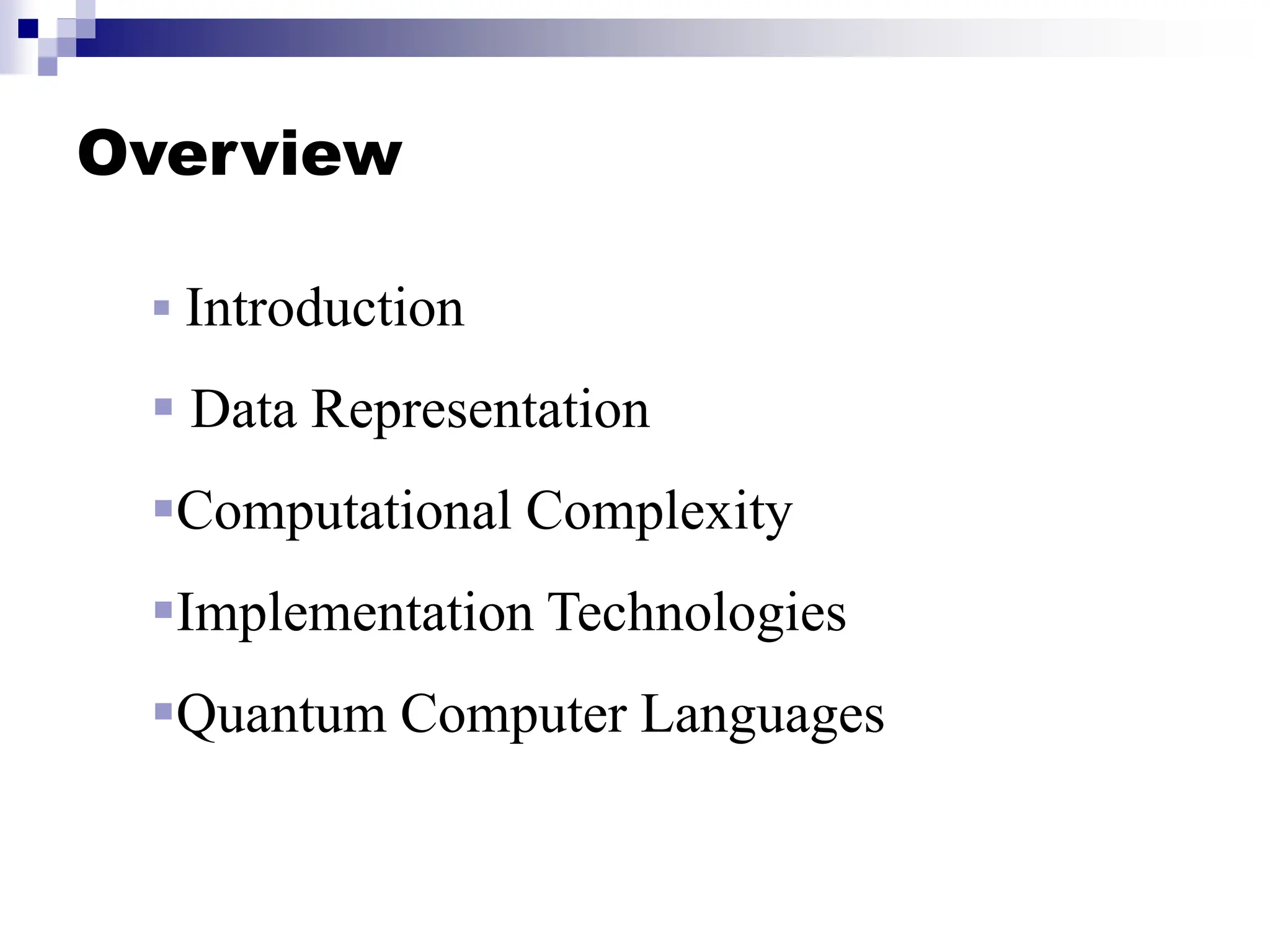 Overview
 Introduction
 Data Representation
Computational Complexity
Implementation Technologies
Quantum Computer Languages
 