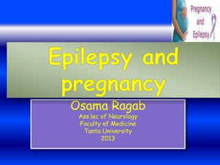 Osama Ragab 
Ass.lec of Neurology 
Faculty of Medicine 
Tanta University 
2013 
 