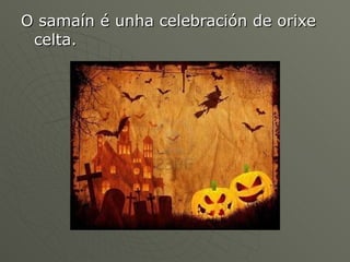 O samaín é unha celebración de orixe celta. 
