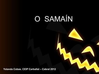 O SAMAÍN




Yolanda Cobas. CEIP Carballal – Cabral 2012
 