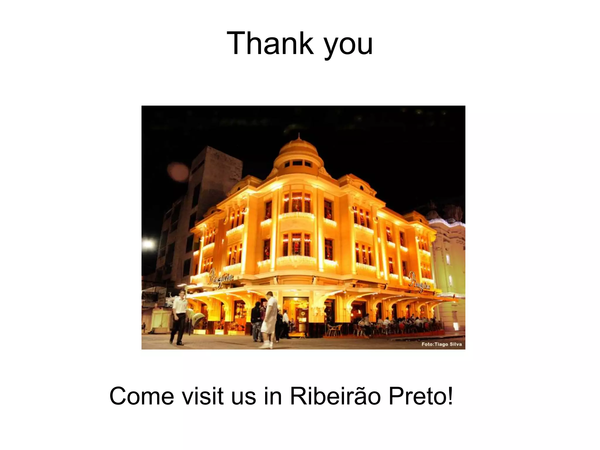 Thank you
Come visit us in Ribeirão Preto!
 