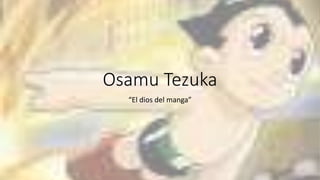 Osamu Tezuka 
“El dios del manga” 
 