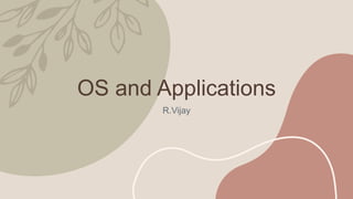 OS and Applications
R.Vijay
 