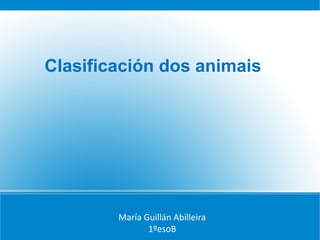 Clasificación dos animais




        María Guillán Abilleira
               1ºesoB
 
