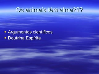Os animais têm alma??? Argumentos científicos Doutrina Espírita 
