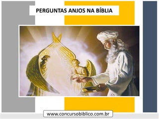 PERGUNTAS ANJOS NA BÍBLIA
www.concursobiblico.com.br
 
