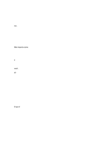 me .

Não importa como

e

você .
47

O que é

 