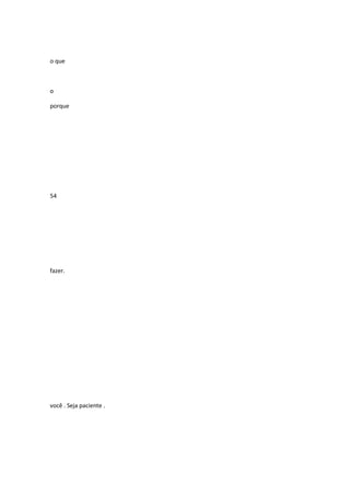 o que

o
porque

54

fazer.

você . Seja paciente .

 