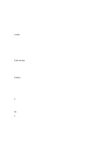 e noite.

É por isso que

E toda a

o

56
7

 