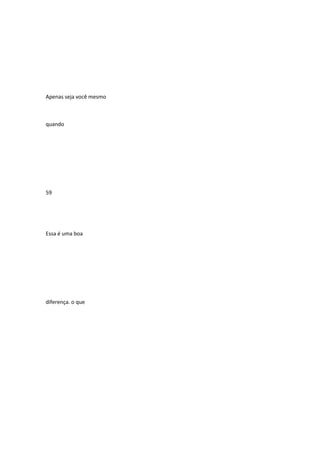 Apenas seja você mesmo

quando

59

Essa é uma boa

diferença. o que

 
