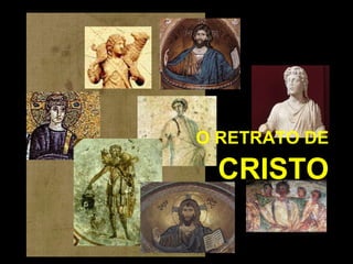 O RETRATO DE

CRISTO

 