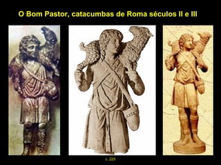 O Bom Pastor, catacumbas de Roma séculos II e III

c. 225

 