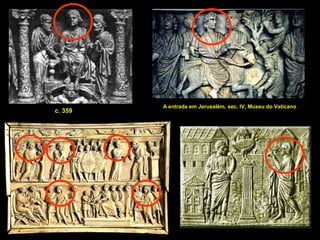c. 359

A entrada em Jerusalém, sec. IV, Museu do Vaticano

 
