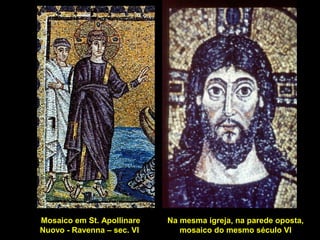 Mosaico em St. Apollinare
Nuovo - Ravenna – sec. VI

Na mesma igreja, na parede oposta,
mosaico do mesmo século VI

 