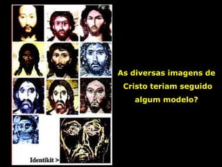 As diversas imagens de
Cristo teriam seguido
algum modelo?

 