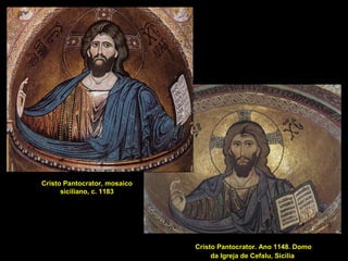 Cristo Pantocrator, mosaico
siciliano, c. 1183

Cristo Pantocrator. Ano 1148. Domo
da Igreja de Cefalu, Sicilia

 