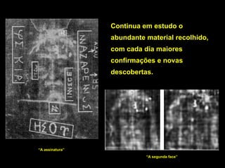 Continua em estudo o
abundante material recolhido,
com cada dia maiores
confirmações e novas
descobertas.

“A assinatura”
“A segunda face”

 