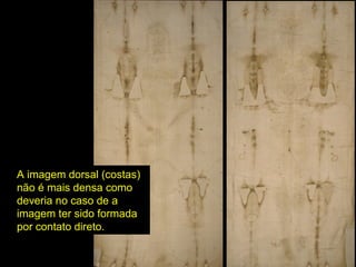 A imagem dorsal (costas)
não é mais densa como
deveria no caso de a
imagem ter sido formada
por contato direto.

 