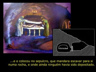 ...e o colocou no sepulcro, que mandara escavar para si
numa rocha, e onde ainda ninguém havia sido depositado.

 