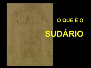 O QUE É O

SUDÁRIO

 