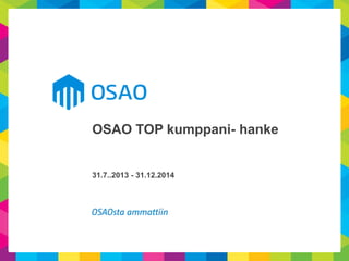 OSAO TOP kumppani- hanke
31.7..2013 - 31.12.2014
 