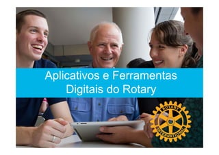 Aplicativos e Ferramentas
Digitais do Rotary
 