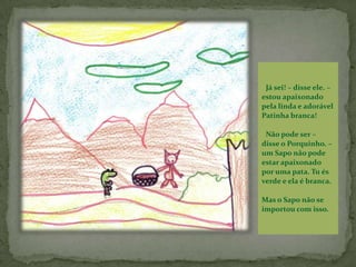 O Porquinho assustou-se muito quando o Sapo de repente caiu do céu. Parece que estás melhor - disse o Porquinho.