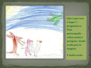 Pobre Sapo!Perdeu o apetite e à noite não conseguia dormir…E as coisas continuavam assim durante semanas.