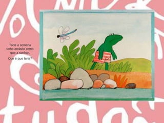 Toda a semana tinha andado como que a sonhar. Que é que teria? 