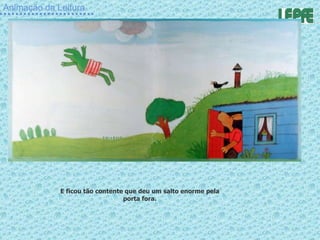 Animação da Leitura E ficou tão contente que deu um salto enorme pela porta fora. 